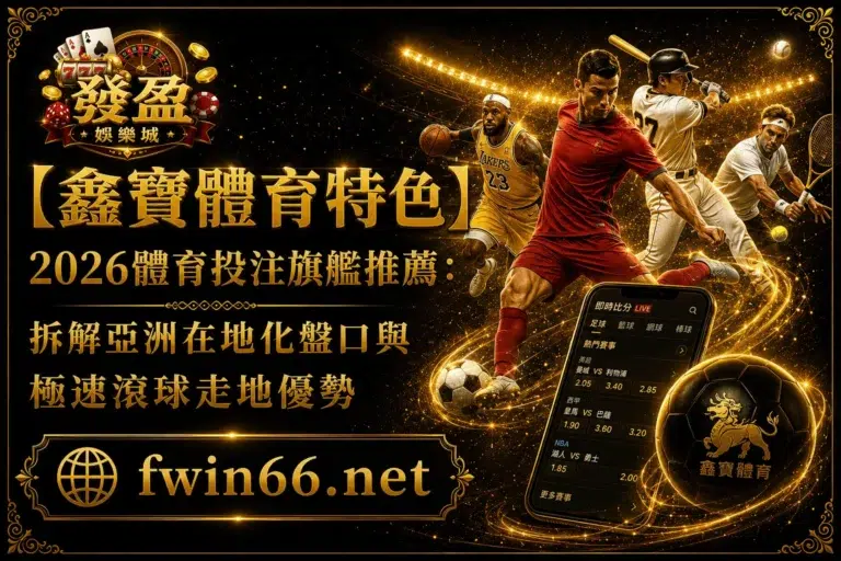 【鑫寶體育特色】2026體育投注旗艦推薦：拆解亞洲在地化盤口與極速滾球走地優勢